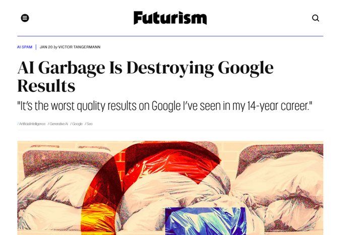 Headline of article from Futurism: AI Garbage Is Destroying Google Results; “It’s the worst quality results on Google I’ve seen in my 14-year career.”